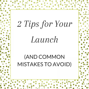 Title: 2 Tips for Your Launch (and common mistakes to avoid)