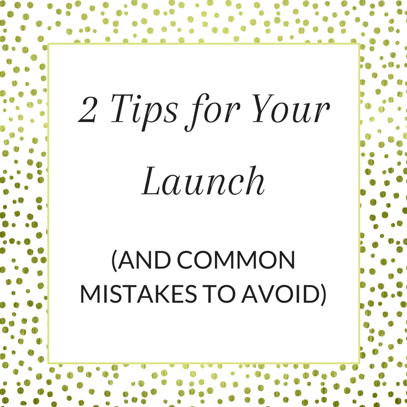 Title: 2 Tips for Your Launch (and common mistakes to avoid)