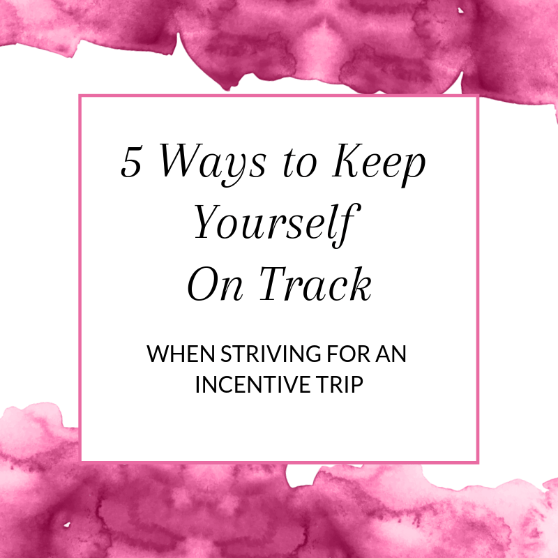 Title: 5 Ways to Keep Yourself On Track when striving for an incentive trip