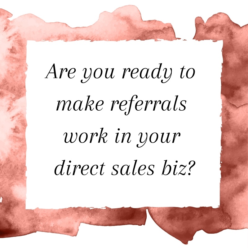 Title: Are you ready to make referrals work in your direct sales biz_
