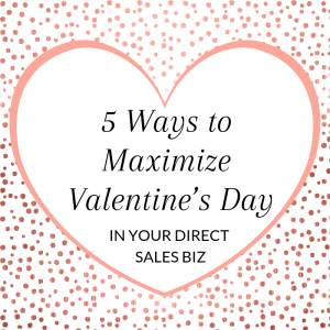 Title: 5 Ways to Maximize Valentine's Day in Your Direct Sales Biz