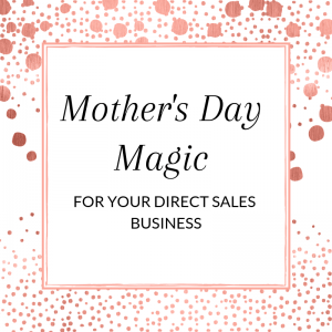 Mother's Day Magic for Your Direct Sales Business