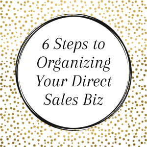 Title: 6 Steps to Becoming an Organized Direct Seller